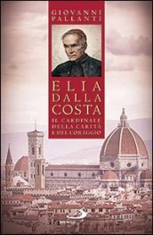 Elia Dalla Costa. Il cardinale della carità e del coraggio