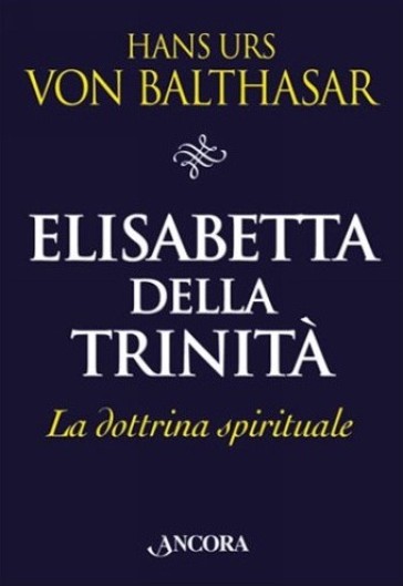 Elisabetta della Trinità. La dottrina spirituale - Hans Urs von Balthasar