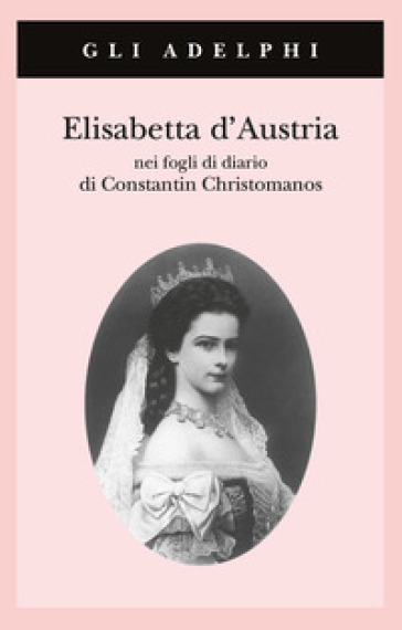 Elisabetta d'Austria nei fogli di diario di Constantin Christomanos - Constantin Christomanos
