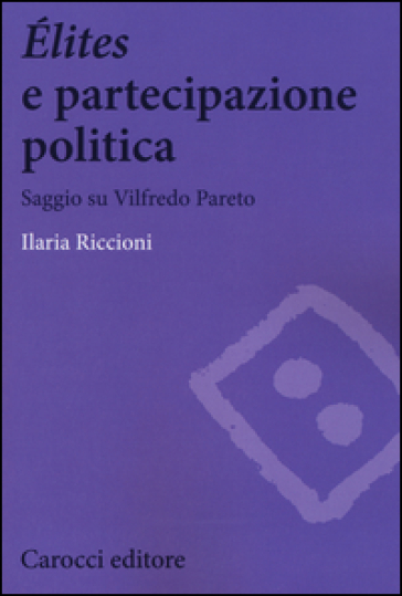 Elites e partecipazione politica. Saggio su Vilfredo Pareto - Ilaria Riccioni