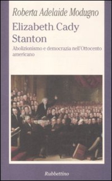 Elizabeth Cady Stanton. Abolizionismo e democrazia nell'Ottocento americano - Roberta A. Modugno Crocetta