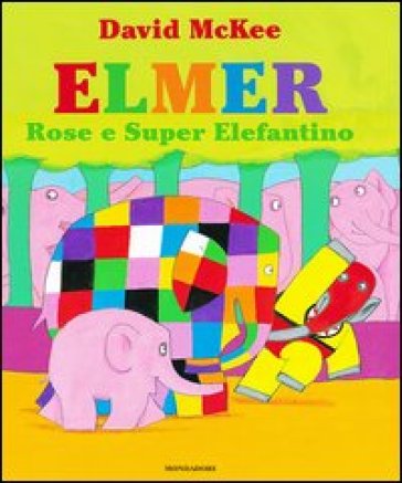 Elmer, Rose e Super Elefantino. Ediz. illustrata - David McKee