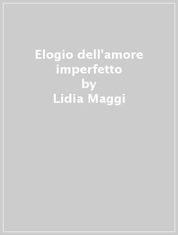 Elogio dell'amore imperfetto - Lidia Maggi
