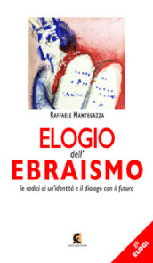 Elogio dell ebraismo. Le radici di un identità e il dialogo con il futuro