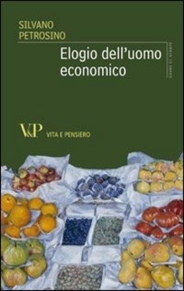 Elogio dell'uomo economico - Silvano Petrosino