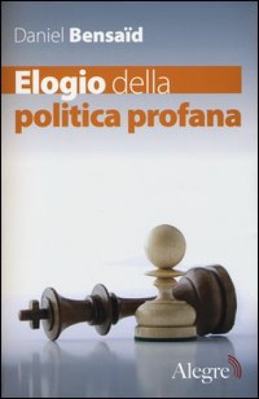 Elogio della politica profana - Daniel Bensaid