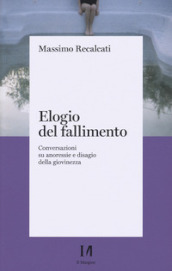 Elogio del fallimento. Conversazioni su anoressie e disagio della giovinezza