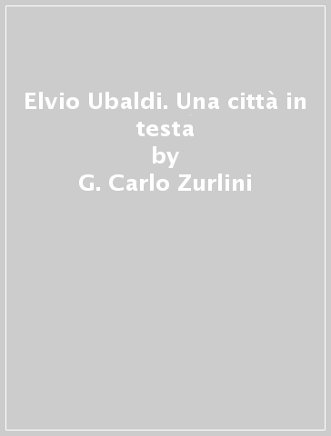 Elvio Ubaldi. Una città in testa - G. Carlo Zurlini