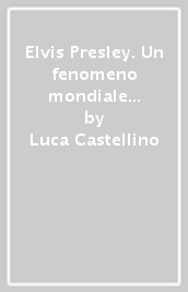 Elvis Presley. Un fenomeno mondiale nelle cronache italiane. Vol. 3: 1965-1969