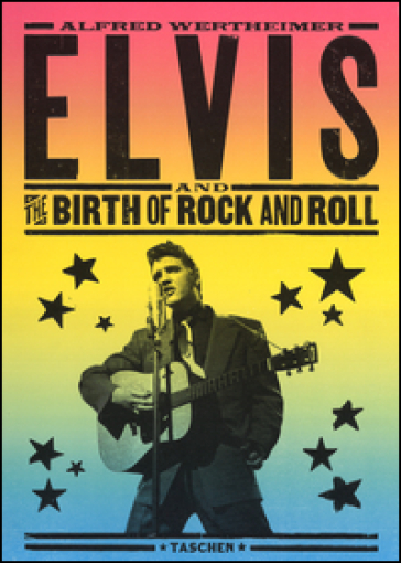 Elvis and the birth of rock and roll. Ediz. inglese, tedesca e francese - Alfred Wertheimer