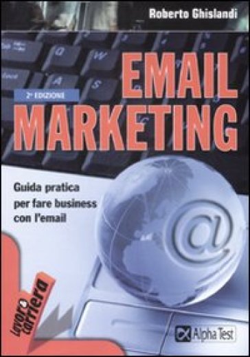 Email marketing. Guida pratica per fare business con l'email - Roberto Ghislandi