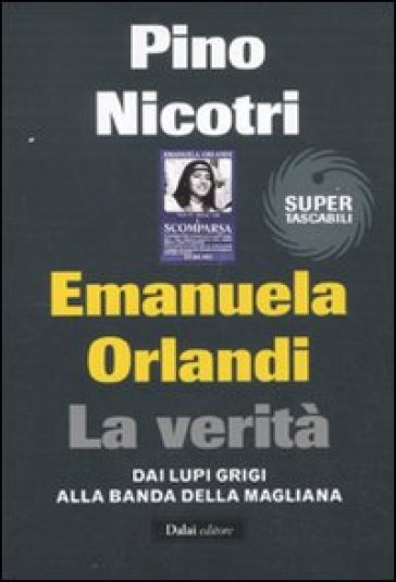 Emanuela Orlandi: la verità. Dai Lupi Grigi alla banda della Magliana - Pino Nicotri