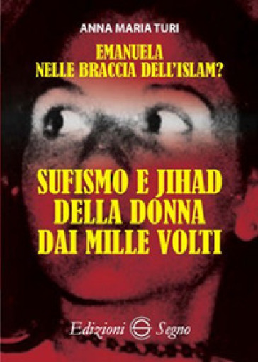 Emanuela nelle braccia dell'islam? Sufismo e jihad della donna dai mille volti - Anna Maria Turi