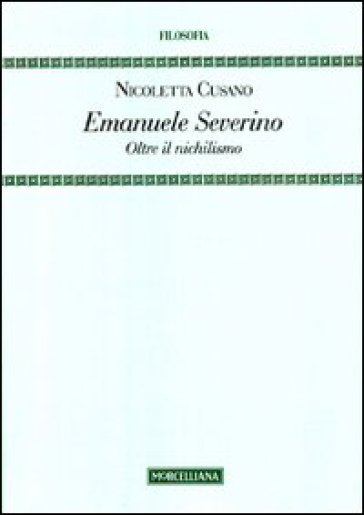 Emanuele Severino. Oltre il nichilismo - Nicoletta Cusano