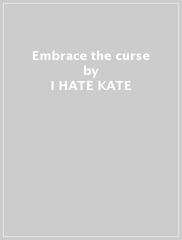 Embrace the curse - I HATE KATE