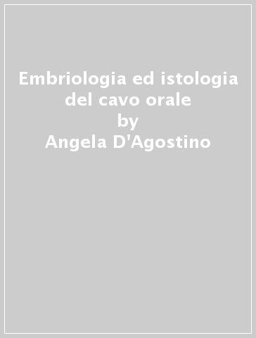 Embriologia ed istologia del cavo orale - Benigno Passagrilli - Angela D