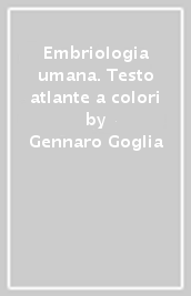 Embriologia umana. Testo atlante a colori