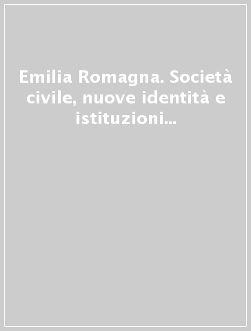 Emilia Romagna. Società civile, nuove identità e istituzioni tra presente e futuro. 4º rapporto sulla situazione regionale 1995