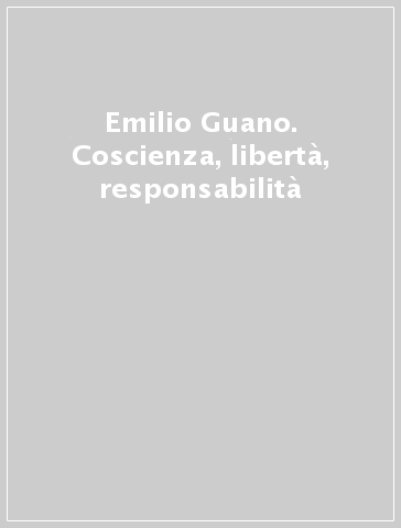 Emilio Guano. Coscienza, libertà, responsabilità