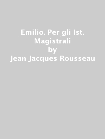 Emilio. Per gli Ist. Magistrali - Jean-Jacques Rousseau