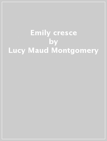 Emily cresce - Lucy Maud Montgomery