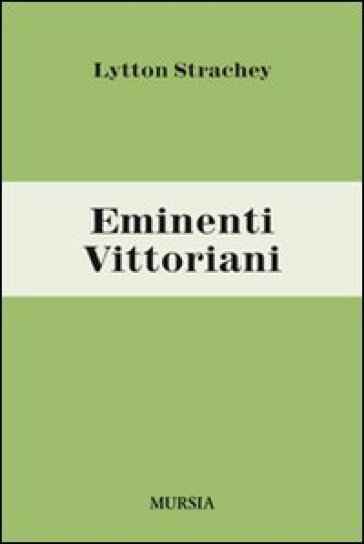 Eminenti vittoriani - Giles Lytton Strachey - Lytton Giles Strachey