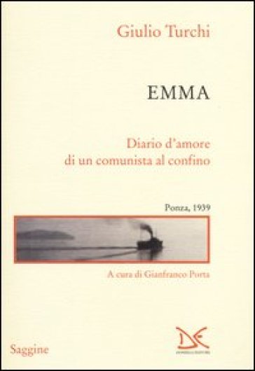 Emma. Diario d'amore di un comunista al confino. Ponza, 1939 - Giulio Turchi