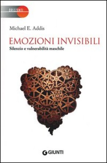 Emozioni invisibili. Silenzio e vulnerabilità maschile - Michael E. Addis