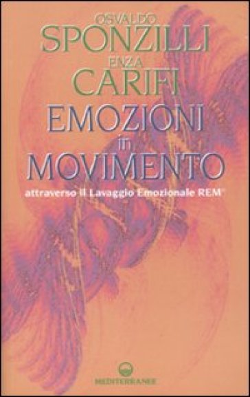 Emozioni in movimento attraverso il Lavaggio Emozionale REM® - Osvaldo Sponzilli - Enza Carifi