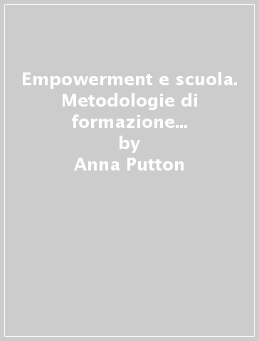 Empowerment e scuola. Metodologie di formazione nell'organizzazione educativa - Anna Putton