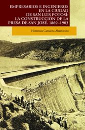 Empresarios e ingenieros en la ciudad de San Luis Potosí: la construcción de la presa San José, 1869-1903