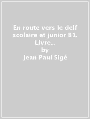 En route vers le delf scolaire et junior B1. Livre de l'élève. Con CD Audio. Per le Scuole superiori - Jean-Paul Sigé - Philippe Liria