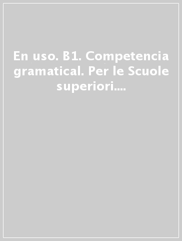 En uso. B1. Competencia gramatical. Per le Scuole superiori. Con espansione online. Vol. 3