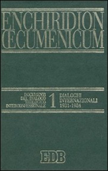 Enchiridion Oecumenicum. 1: Documenti del dialogo teologico interconfessionale. Dialoghi internazionali (1931-1984)