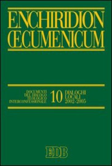 Enchiridion Oecumenicum. 10: Documenti del dialogo teologico interconfessionale. Dialoghi locali 2002-2005
