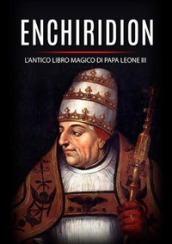 Enchiridion. L antico libro magico di papa Leone III
