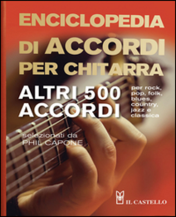Enciclopedia di accordi per chitarra. Altri 500 accordi - Phil Capone