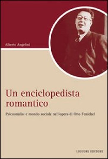 Un Enciclopedista romantico. Psicoanalisi e società nell'opera di Otto Fenichel - Alberto Angelini
