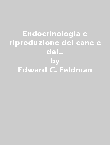 Endocrinologia e riproduzione del cane e del gatto. Fisiopatologia e clinica - Richard W. Nelson - Edward C. Feldman