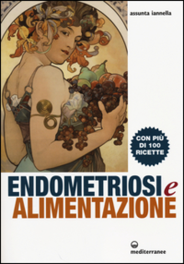 Endometriosi ed alimentazione. Con più di 100 ricette - Assunta Iannella