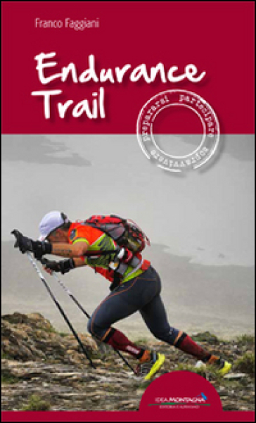 Endurance trail. Preparasi, partecipare, sopravvivere - Franco Faggiani