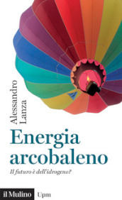 Energia arcobaleno. Il futuro è dell idrogeno?