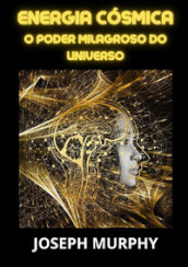 Energia cosmica. O poder milagroso do universo