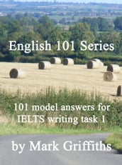 English 101 Series: 101 Model Answers for IELTS Writing Task 1