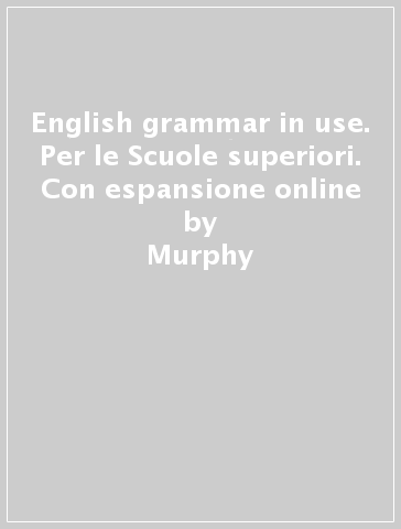 English grammar in use. Per le Scuole superiori. Con espansione online - Murphy