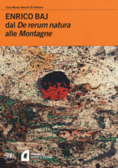 Enrico Baj. Dal «De rerum natura» alle «Montagne»