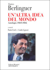 Enrico Berlinguer. Un altra idea del mondo. Antologia (1969-1984)