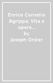 Enrico Cornelio Agrippa. Vita e opere secondo la sua corrispondenza (1486-1535)