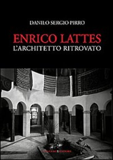 Enrico Lattes. L'architetto ritrovato - Danilo Sergio Pirro