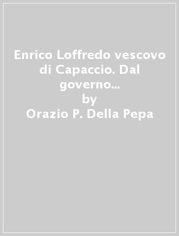 Enrico Loffredo vescovo di Capaccio. Dal governo della diocesi al concilio di Trento - Orazio P. Della Pepa